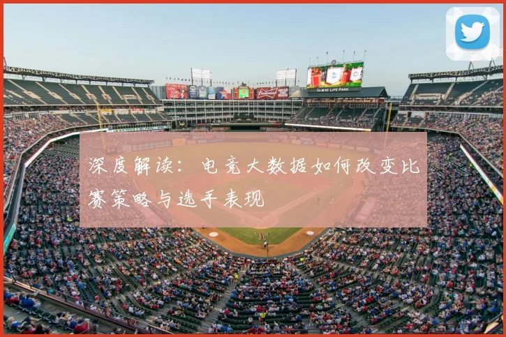 深度解读:电竞大数据如何改变比赛策略与选手表现