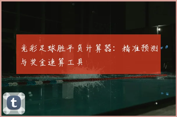 竞彩足球胜平负计算器：精准预测与奖金速算工具