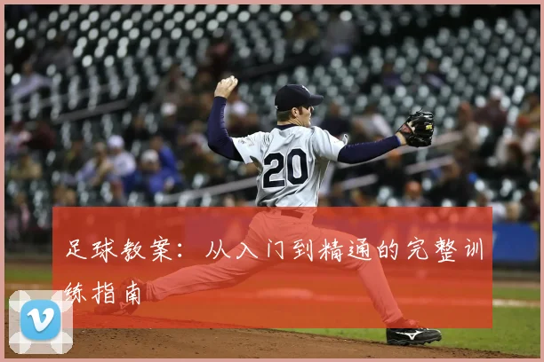 足球教案:从入门到精通的完整训练指南